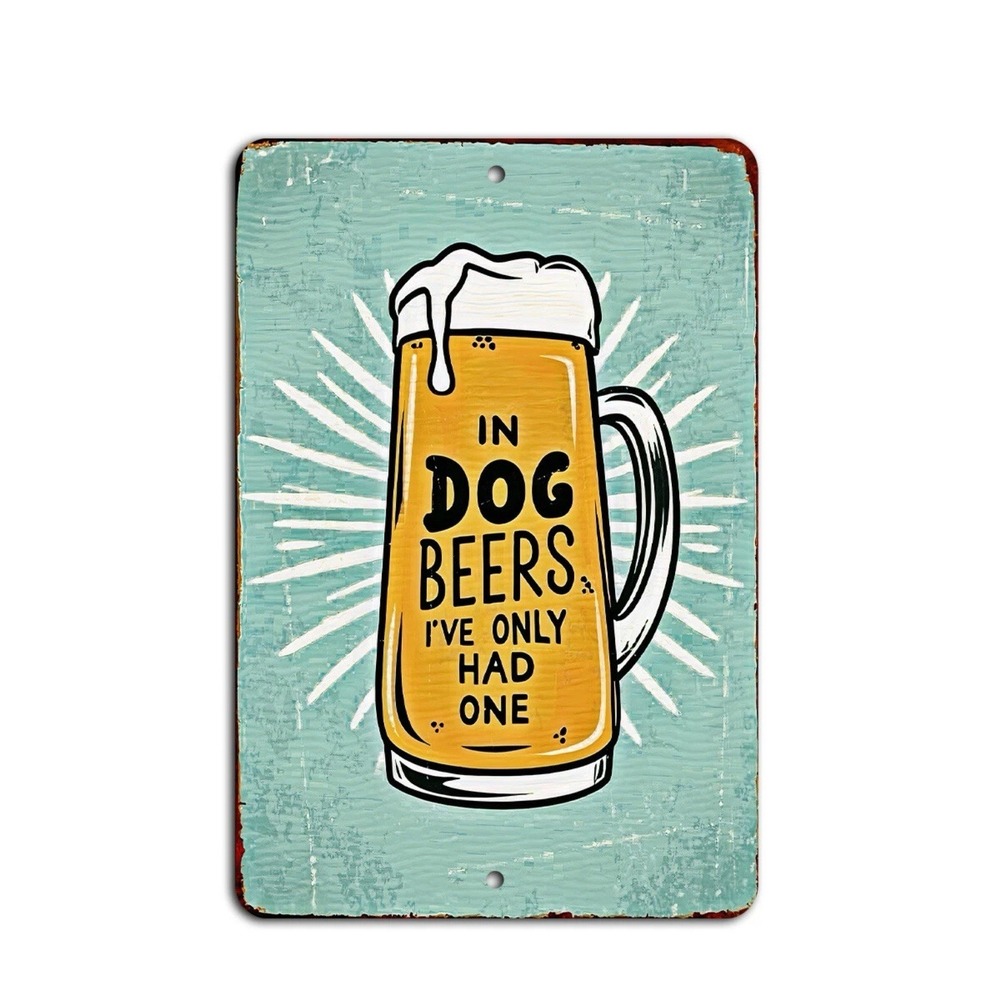 New In Dog Beers I've Only Had One Funny Bar Sign 8x12 Aluminum Garage Man Cave